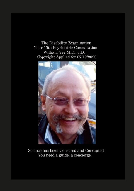 The Disability Examination Your 15th Psychiatric Consultation William Yee M.D., J.D.  Copyright Applied for 07/19/2020