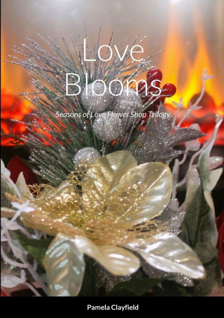 Love Blooms: Seasons of Love Flower Shop Trilogy