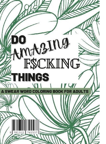 Do Amazing F$cking things: A Swear Word Coloring Book For Adults