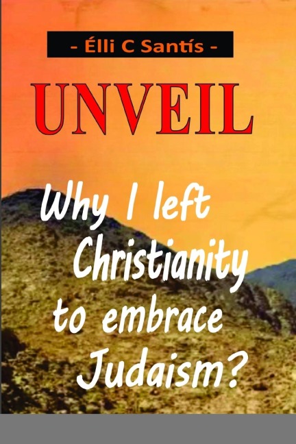 Unveil: Why I left Christianity to embrace Judaism?