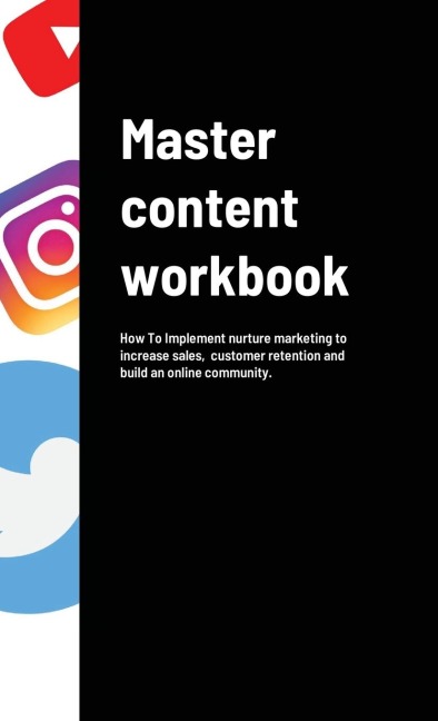 Master content workbook: How To Implement nurture marketing to increase sales,  customer retention and build an online community.