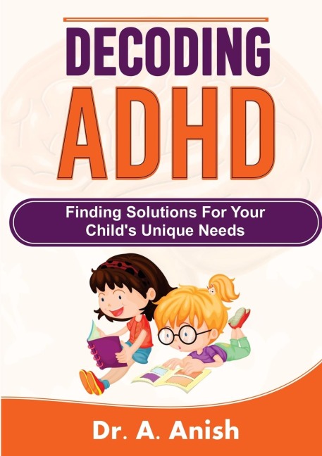 Decoding ADHD: Finding Solutions for Your Childs Unique Needs