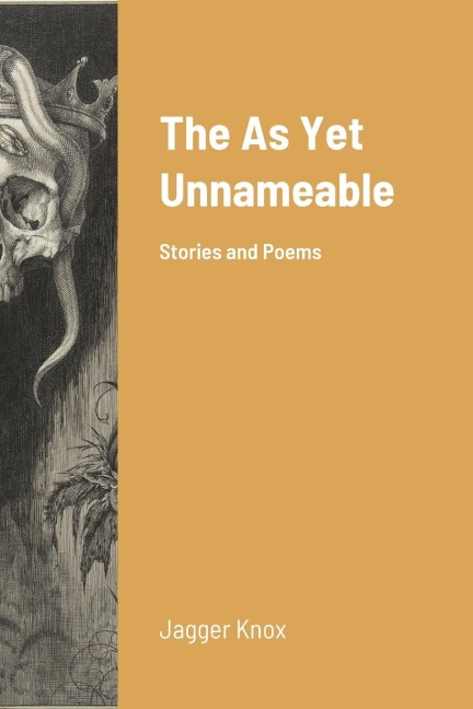 The As Yet Unnameable: Stories and Poems