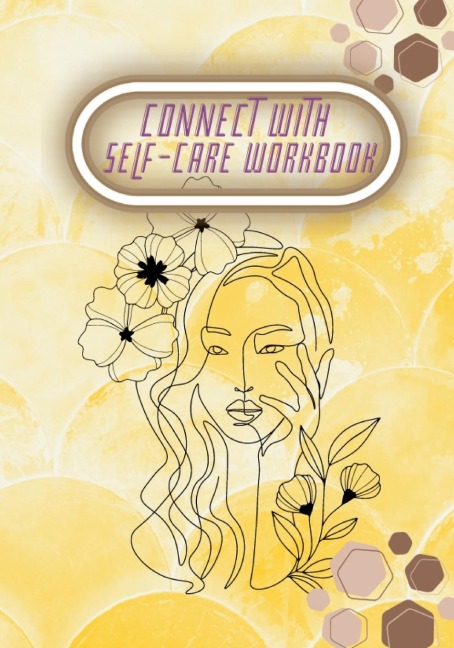 CONNECT WITH SELF-CARE WORKBOOK: 104 PAGES LEARNING TO BALANCE YOUR LIFE AND TAKE CONTROL OF LOVING YOURSELF