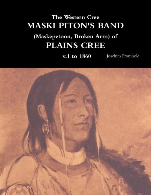 The Western Cree MASKI PITONS BAND (Maskepetoon, Broken Arm) of PLAINS CREE v.1 to 1870