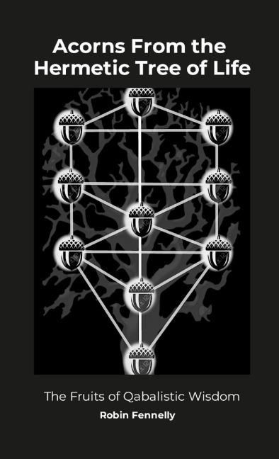 Acorns From the Hermetic Tree of Life: The Fruits of Qabalistic Wisdom
