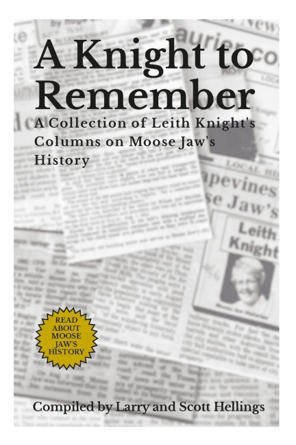 A Knight to Remember: A Collection of Leith Knights Columns on Moose Jaws History