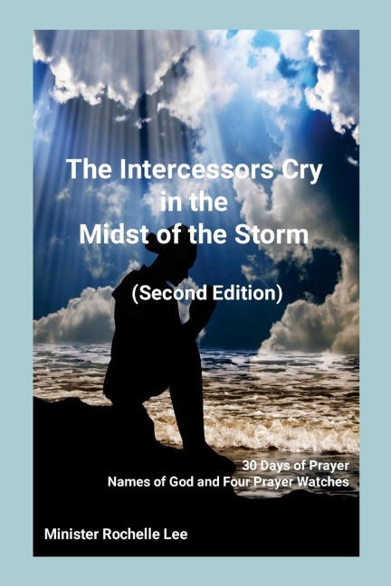 The Intercessors Cry in the Midst of the Storm (Second Edition) 30 Days of Prayer Names of God and Four Prayer Watches
