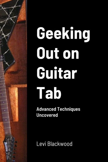 Geeking Out on Guitar Tab: Advanced Techniques Uncovered