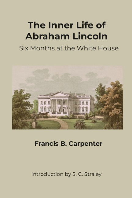 The Inner Life of Abraham Lincoln: Six Months at the White House