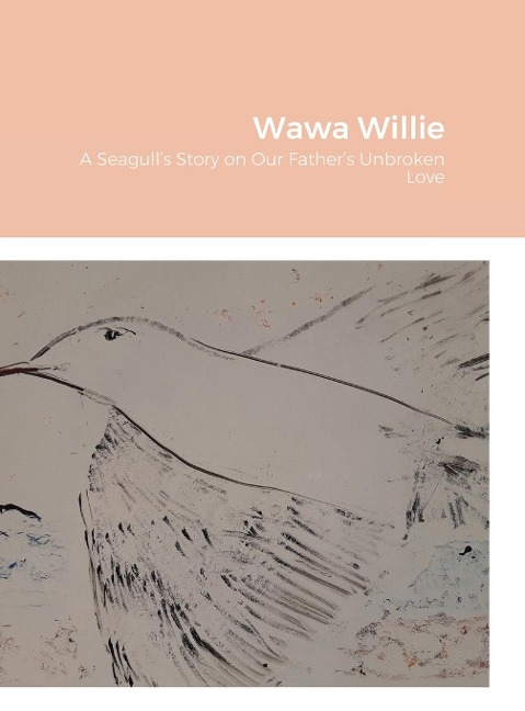 Wawa Willie: A Seagulls Story on Our Fathers Unbroken Love