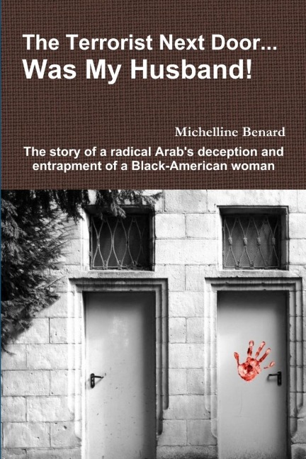 The Terrorist Next Door... Was My Husband! - The Story of a Radical Arabs Deception and Entrapment of a Black-American Woman