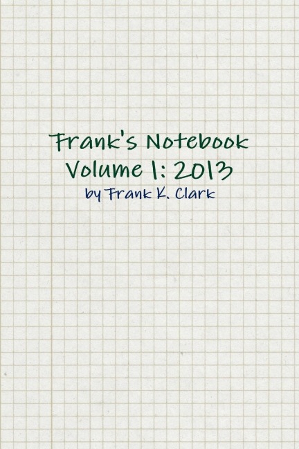 Franks Notebook Volume 1: 2013