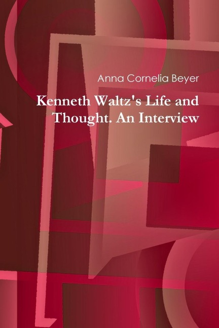 Kenneth Waltzs Life and Thought. An Interview