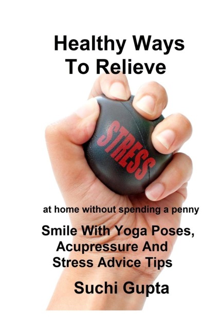 Healthy Ways to Relieve Stress: Smile With Yoga Poses, Acupressure and Stress Advice Tips!