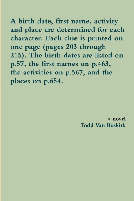 A birth date, first name, activity and place are determined for each character. Each clue is printed on one page (pages 203 through 215). The birth dates are listed on p.57, the first names on p.463, the activities on p.567, and the places on p.654.