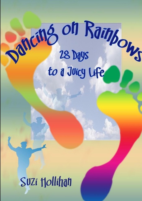 Dancing On Rainbows: 28 Days to a Juicy Life