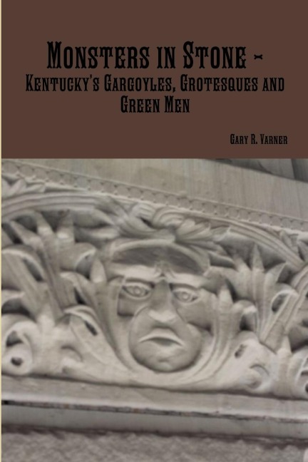 Monsters in Stone - Kentuckys Gargoyles, Grotesques and Green Men