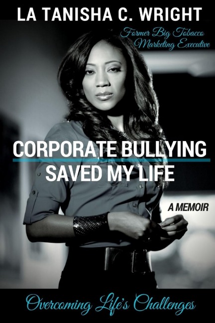 Corporate Bullying Saved My Life: Overcoming Lifes Challenges