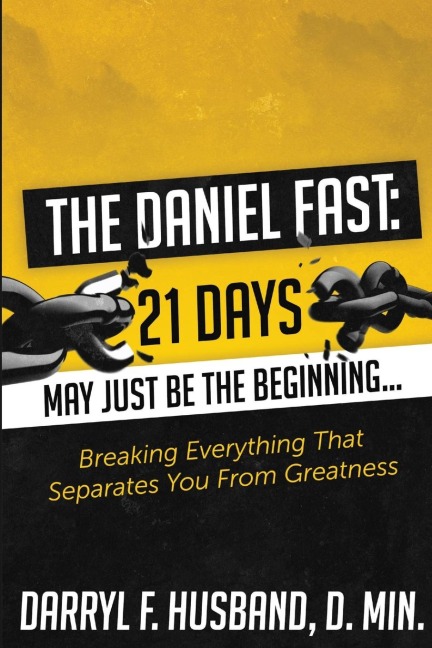 The Daniel Fast: Breaking Everything That Separates You From Greatness