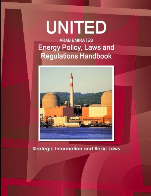 United Arab Emirates Energy Policy, Laws and Regulations Handbook: Strategic Information and Basic Laws