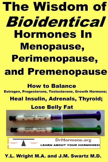 The Wisdom of Bioidentical Hormones In Menopause, Perimenopause, and Premenopause: How to Balance Estrogen, Progesterone, Testosterone, Growth Hormone; Heal Insulin, Adrenals, Thyroid; Lose Belly Fat