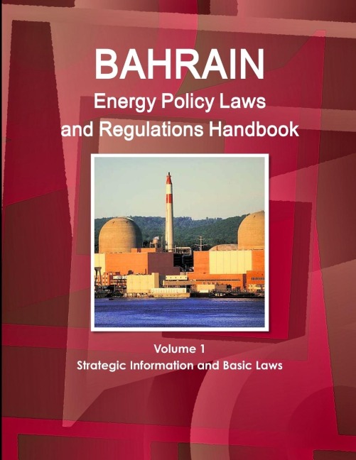 Bahrain Energy Policy Laws and Regulations Handbook Volume 1 Strategic Information and Basic Laws