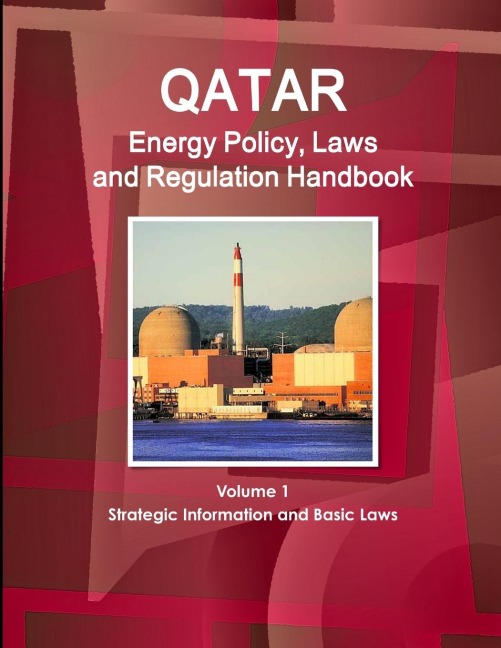 Qatar Energy Policy, Laws and Regulation Handbook Volume 1 Strategic Information and Basic Laws