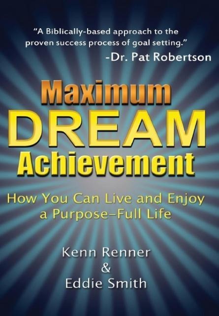 Maximum Dream Achievement: How You Can Live and Enjoy a Purpose-Full Life