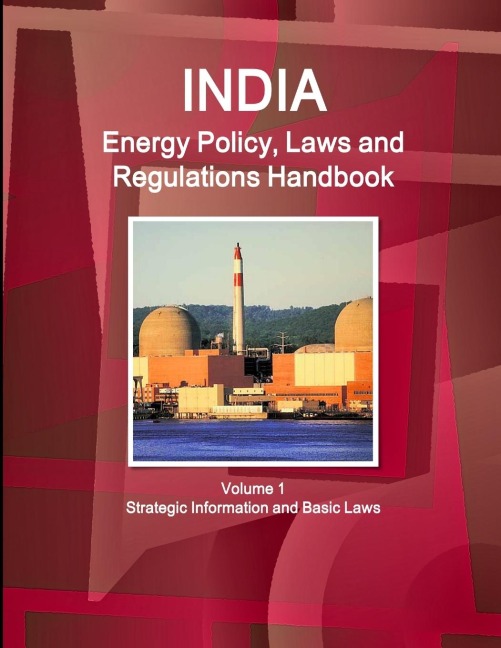 India Energy Policy, Laws and Regulations Handbook Volume 1 Strategic Information and Basic Laws