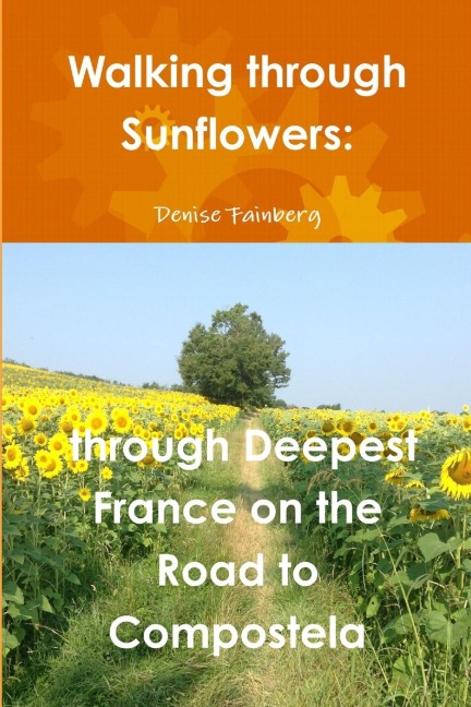 Walking through Sunflowers: through Deepest France on the Road to Compostela