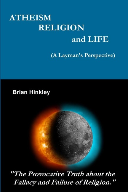 Atheism Religion and Life (A Laymans Perspective)