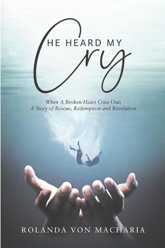 He Heard My Cry When a Heart Cries Out; a Story of Rescue, Redemption and Revelation