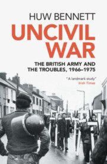 Uncivil War: The British Army and the Troubles, 1966-1975