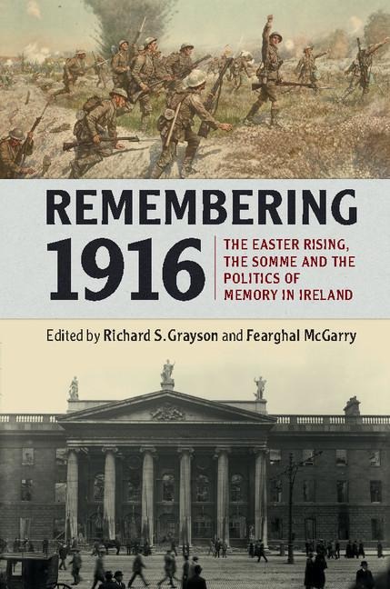 Remembering 1916: The Easter Rising, the Somme and the Politics of Memory in Ireland