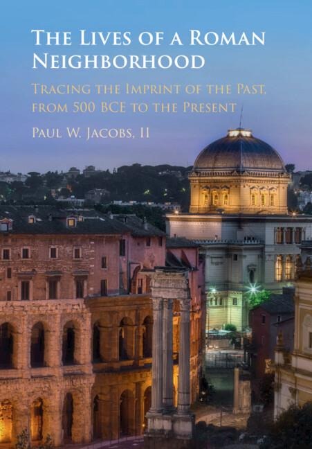 The Lives of a Roman Neighborhood: Tracing the Imprint of the Past, from 500 Bce to the Present