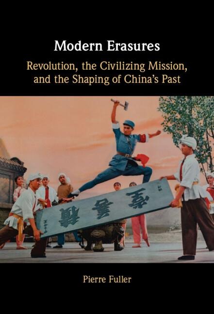 Modern Erasures: Revolution, the Civilizing Mission, and the Shaping of Chinas Past