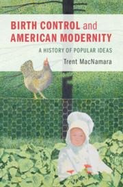 Birth Control and American Modernity: A History of Popular Ideas