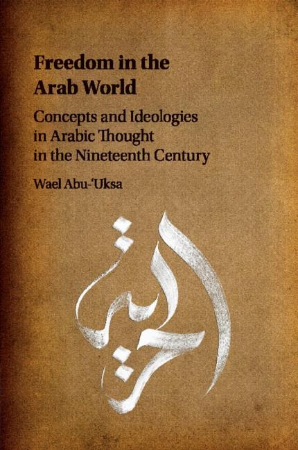 Freedom in the Arab World: Concepts and Ideologies in Arabic Thought in the Nineteenth Century