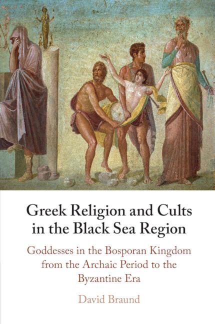 Greek Religion and Cults in the Black Sea Region: Goddesses in the Bosporan Kingdom from the Archaic Period to the Byzantine Era