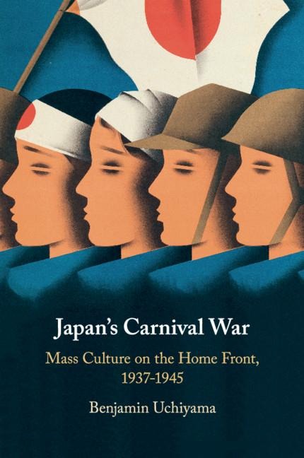 Japans Carnival War: Mass Culture on the Home Front, 1937-1945