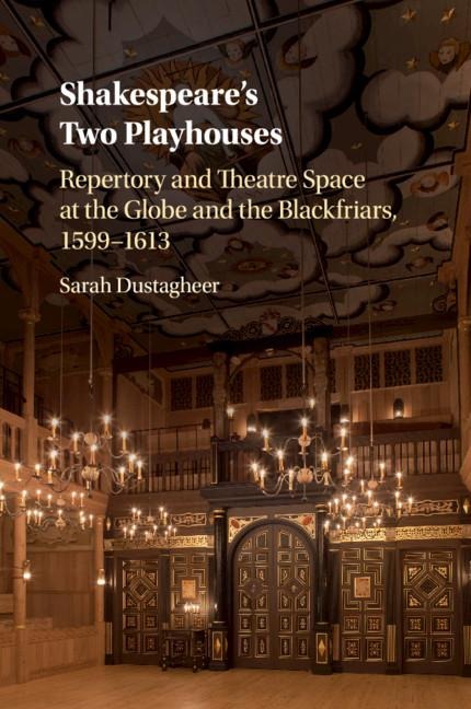 Shakespeares Two Playhouses: Repertory and Theatre Space at the Globe and the Blackfriars, 1599-1613