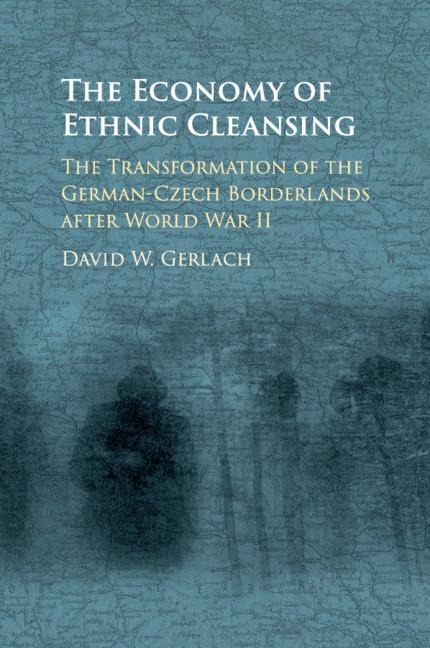 The Economy of Ethnic Cleansing: The Transformation of the German-Czech Borderlands After World War II