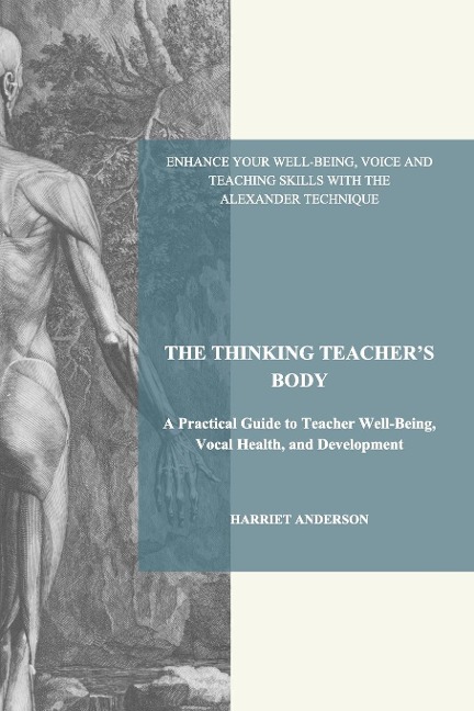 THE THINKING TEACHER'S BODY: A Practical Guide to Teacher Well-Being, Vocal Health, and Development