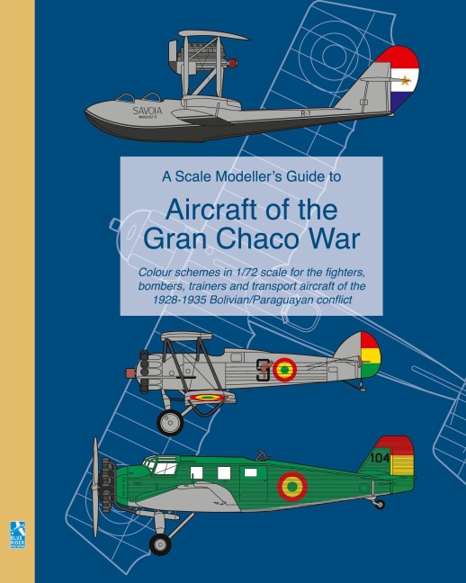 A Scale Modellers Guide to Aircraft of the Gran Chaco War: Colour schemes for fighters, bombers, trainers & transport aircraft