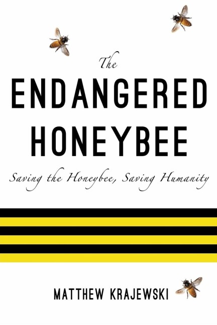 The Endangered Honeybee: Saving the Honeybee, Saving Humanity