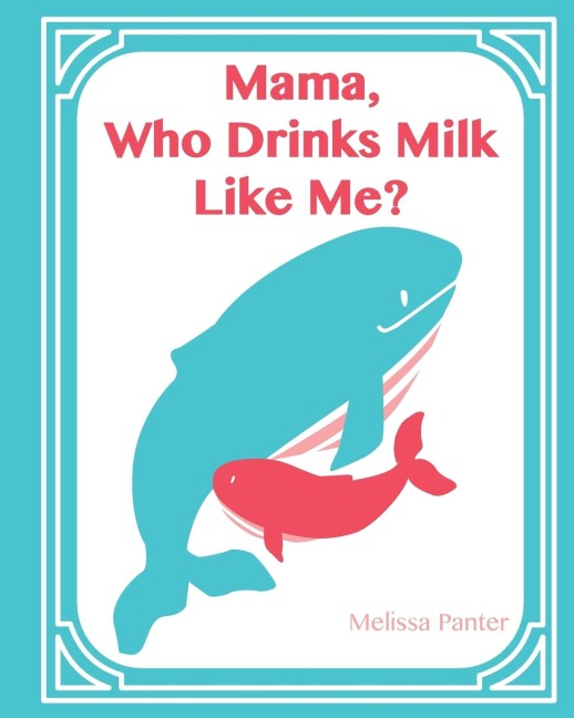 Mama, Who Drinks Milk Like Me? (A Childrens Book about Breastfeeding): (Softcover/Paperback Edition)
