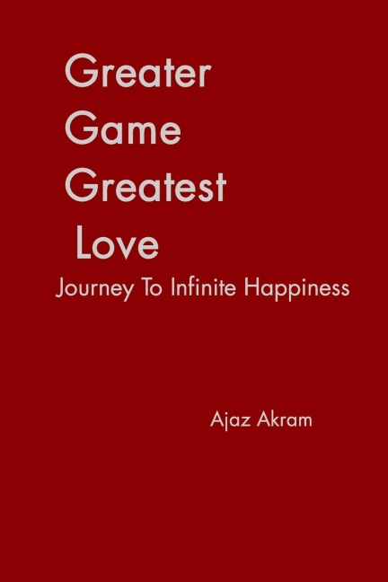 Greater Game Greatest Love: Journey To Infinite Happiness