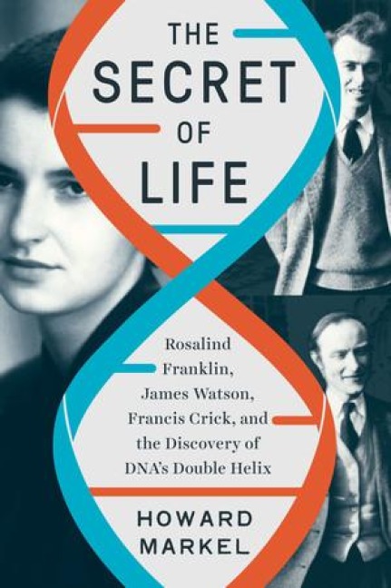 The Secret of Life: Rosalind Franklin, James Watson, Francis Crick, and the Discovery of Dnas Double Helix