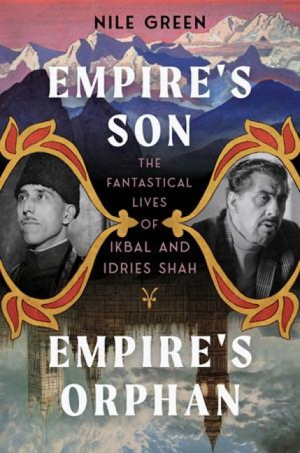 Empires Son, Empires Orphan: The Fantastical Lives of Ikbal and Idries Shah